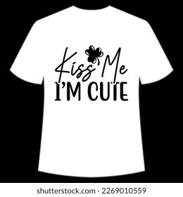 Kiss Me I'm Cute, St. Patrick's Day Shirt Print Template, Lucky Charms, Irish, everyone has a little luck Typography Design