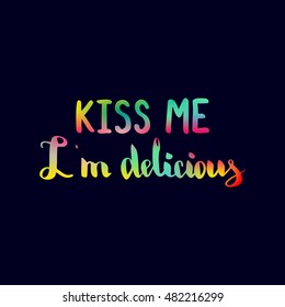 Kiss me i'm delicious . Illustration with hand-lettering inspiration and motivation quote. Colorful text on dark background.