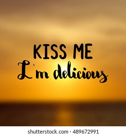 Kiss me i'm delicious. Illustration with hand-lettering inspiration and motivation quote. Drawing for prints with phrase.