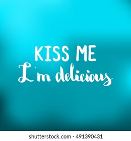 Kiss me i'm delicious. Illustration with hand-lettering inspiration and motivation quote. Drawing for prints with phrase.