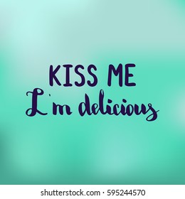 Kiss me i'm delicious. Illustration with hand-lettering inspiration and motivation quote. Drawing for prints with phrase.