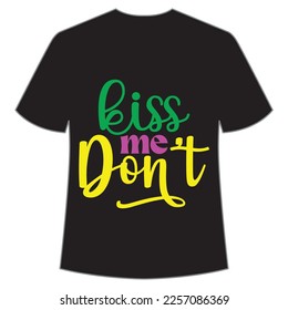 Kiss me don't Mardi Gras shirt print template, Typography design for Carnival celebration, Christian feasts, Epiphany, culminating  Ash Wednesday, Shrove Tuesday