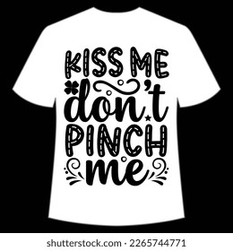 kiss me don't pinch me St Patrick's Day Shirt Print Template, Lucky Charms, Irish, everyone has a little luck Typography Design