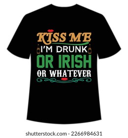 Kiss Me I'm Drunk Or Irish Or Whatever, St. Patrick's Day Shirt Print Template, Lucky Charms, Irish, everyone has a little luck Typography Design