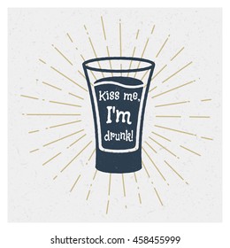 Kiss me, I'm drunk! Tequila. Glass. Inspiring Creative Motivation Quote. Vector Typography Poster Design Concept. Hand drawn textured vintage label.  Retro badge. Inspirational lettering. Emblem.