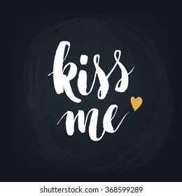 Kiss me. Handwritten modern calligraphy quote, design element for flyer, banner, invitaion or greeting card.