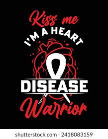 KISS ME I'M A HEART DISEASE WARRIOR TSHIRT DESIGN