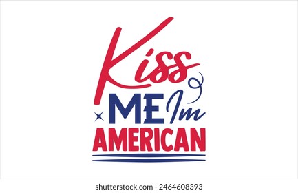 Kiss Me Im American - 4 de julio t-shirt Diseño, Tipografía Diseño, Descarga ahora para su uso en camisetas, Taza, Libro y funda de almohada. 4 de julio Paquete. 
