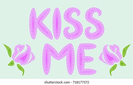 Kiss Me. The inscription is filled with letters with imitation sewing lines, patches and Roses
