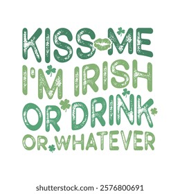 Kiss Me I'm Irish Or Drink Or Whatever. Lucky St. Patrick Day T-Shirt Design, Posters, Greeting Cards, Textiles, and Sticker Vector Illustration.