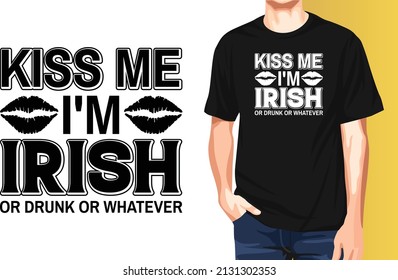 Kiss Me I'm Irish Or Drunk Or Whatever St. Patrick's Day T-Shirt Design.