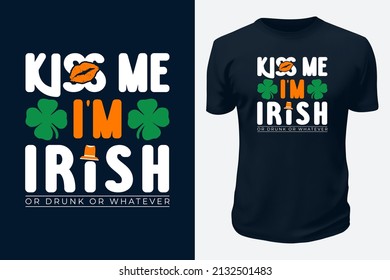 Kiss me i am Irish. or Drunk to whatever. Ireland Saint Patrick's Day Festival Wishes vector graphics t shirt design for pod site.