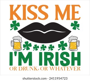 Kiss Me I'm Irish Or Drunk, Or Whatever T-shirt , St Patricks Day T-Shirt, Funny St. Patrick's, Funny Paddys Day, lucky charm clover funny quots, Shamrock, Saint Patricks Day, Cut Files For Cricut