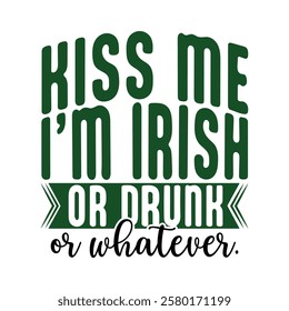 Kiss Me, I'm Irish Or Drunk or Whatever - Funny St. Patrick's Day Design