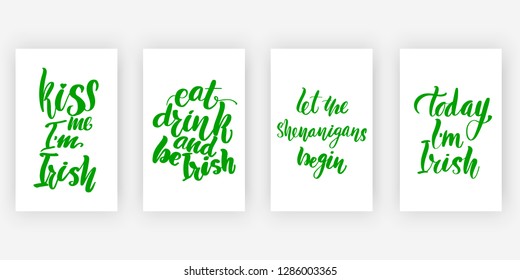 Kiss me I'm Irish. Eat, drink and be Irish. Let the shenanigans begin. Today I'm Irish. Four posters set to St. Patrick's Day design, calligraphy vector illustration collection.