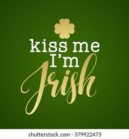 Kiss me I am irish gold  lettering calligraphy print. Vector illustration EPS10