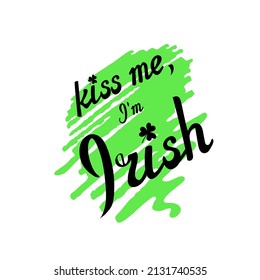 Kiss me, I am Irish. Humorous motivational message, Saint Patrick Day joke. Lettering on marker stroke. Vector design for prints