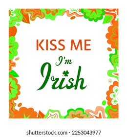 Kiss me, I am Irish. Humorous motivational message, St. Patricks Day joke. Lettering in bright flower frame in colors of Irish flag. Festive design for prints