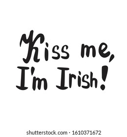Kiss me, I'm Irish quote with lettering. St Patrick's Day. Hand drawn font. Isolated inspirational phrase. Outline graphic. For greeting cards, post cards, wrapping paper, textile and posters. 