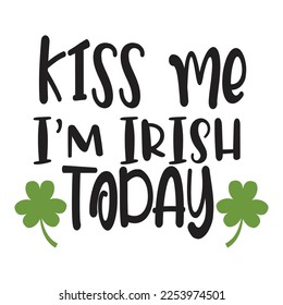 Kiss me I'm Irish today Happy St Patricks day shirt print template, St patricks design, typography design for Irish day, womens day, lucky clover, Irish gift