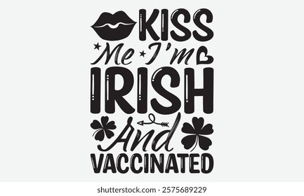 Kiss Me I’m Irish And Vaccinated - St. Patrick’s Day T-Shirt Designs, Calligraphy Motivational Good Quotes, Everything Starts With A Dream, Know Your Worth, For Poster, Hoodie, Wall, Banner, Flyer 