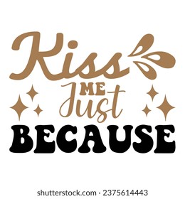 Kiss me just because Love Design