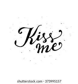 Kiss me Love Romantic Valentine day card. Typographic poster with hand drawn quote. Lettering with grunge texture.