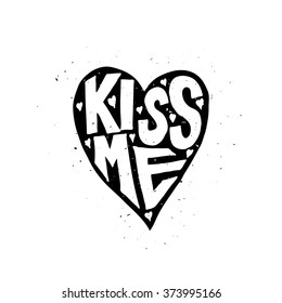 Kiss me Love Romantic Valentine day card. Typographic poster with hand drawn quote. Lettering with grunge texture.