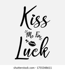 Kiss me for Luck - funny St Patrik's Day inspirational lettering design for posters, flyers, banners backgrounds. text word Hand drawn Lettering card. Modern brush calligraphy Vector illustration .