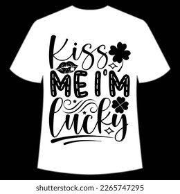 Kiss me I'm lucky St Patrick's Day Shirt Print Template, Lucky Charms, Irish, everyone has a little luck Typography Design