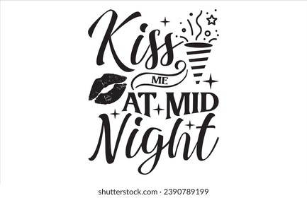 Kiss Me At Mid Night - Happy New Year T Shirt Design, Hand drawn lettering phrase, Cutting and Silhouette, card, Typography Vector illustration for poster, banner, flyer and mug.