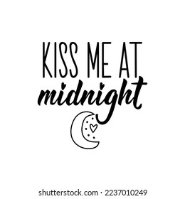 Kiss me at midnight. Lettering. Can be used for prints bags, t-shirts, posters, cards. Calligraphy vector. Ink illustration