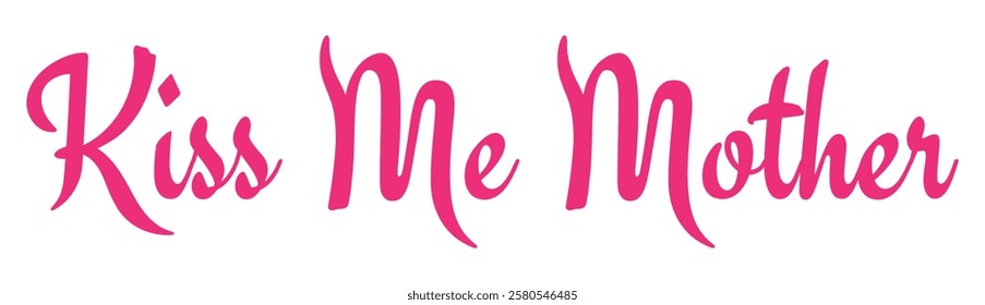 kiss me mother text for T-shirt and other use on white background.