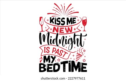 Kiss Me New Midnight Is Past My Bedtime  - Happy New Year  T shirt Design, Hand drawn vintage illustration with hand-lettering and decoration elements, Cut Files for Cricut Svg, Digital Download