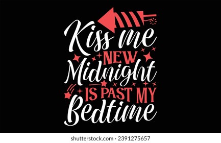 Kiss Me New Midnight Is Past My Bedtime - Happy New Year t shirts design, Hand drawn lettering phrase, Isolated on Black background, For the design of postcards, Cutting Cricut and Silhouette, EPS 10 