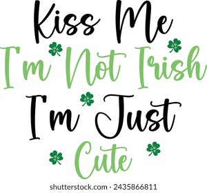 Kiss me i'm not irish i'm just cute Design, t-shirt design.