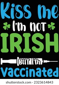 Kiss me I'm not Irish but I'm vaccinated vector art design, eps file. design file for t-shirt. SVG, EPS cuttable design file