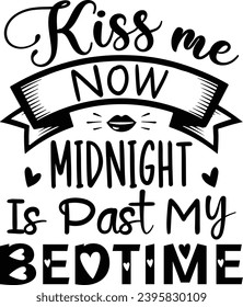 Kiss Me Now Midnight Is Past My Bedtime :New Year Is Best Day T-Shirt Design