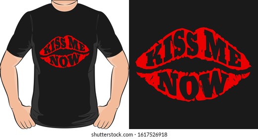 Kiss Me Now. Unique and Trendy T-Shirt Design or Mockup.