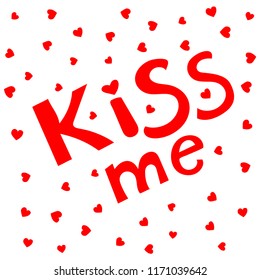 Kiss me phrase. Hand lettering. Perfect for invitations, greeting cards, quotes, blogs, posters and more. T-shirt design. Love phrase with hearts