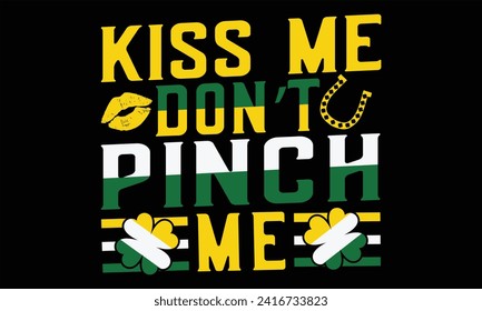 Kiss Me Don’t Pinch Me - St. Patrick’s Day T shirt Design, Handmade calligraphy vector illustration, Typography Vector for poster, banner, flyer and mug.