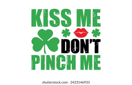 Kiss Me Don’t Pinch Me - St. Patrick’s Day T shirt Design, Hand lettering illustration for your design, illustration Modern, simple, lettering For stickers, mugs, etc.