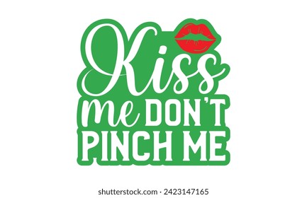 Kiss Me Don’t Pinch Me - St. Patrick’s Day T shirt Design, Hand drawn lettering phrase, Cutting and Silhouette, for prints on bags, cups, card, posters.