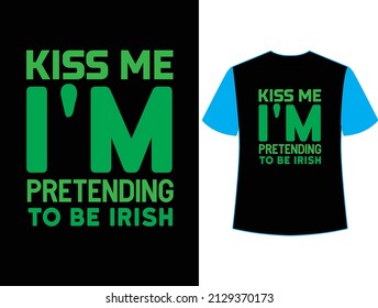 Kiss me pretending to be irish t shirt design.
