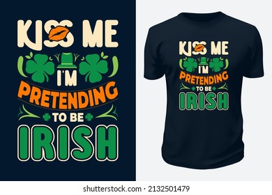Kiss me i am pretending to be Irish. Ireland Saint Patrick's Day Festival Wishes vector graphics t shirt design for pod site.