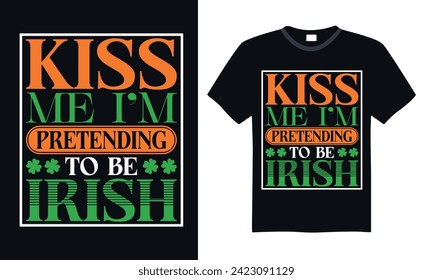 Kiss Me I’m Pretending To Be Irish - St. Patrick’s Day T Shirt Design, Hand drawn lettering and calligraphy, simple, lettering For stickers, mugs, etc.