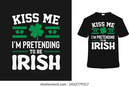 Kiss Me I'm Pretending To Be Irish Camiseta Diseño, ropa, ilustración vectorial, plantilla gráfica, impresión a pedido, textil, estilo retro, tipografía, vintage, eps 10, element, St. Patrick's Day Tee