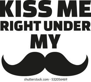 Kiss me right under my mustache