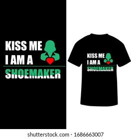 Kiss Me I am a Shoemaker-Shoemaker T-shirt Vector.