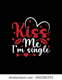 KISS ME I’M SINGLE Valentine t shirt